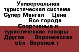 Универсальная туристическая система “Супер Мангал“ › Цена ­ 3 900 - Все города Спортивные и туристические товары » Другое   . Воронежская обл.,Воронеж г.